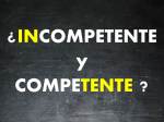 ¿incompetente y competente?